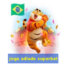 jogo adiado superbet